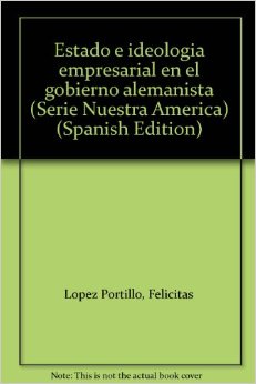 Estado e ideología empresarial en el gobierno alemanista