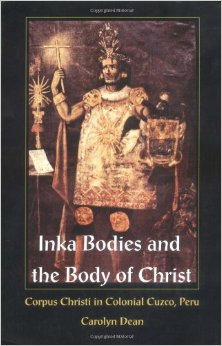 Inka bodies and the body of Christ : Corpus Christi in colonial Cusco, Peru