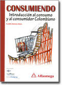 Consumiendo : introducción al consumo y al consumidor Colombiano