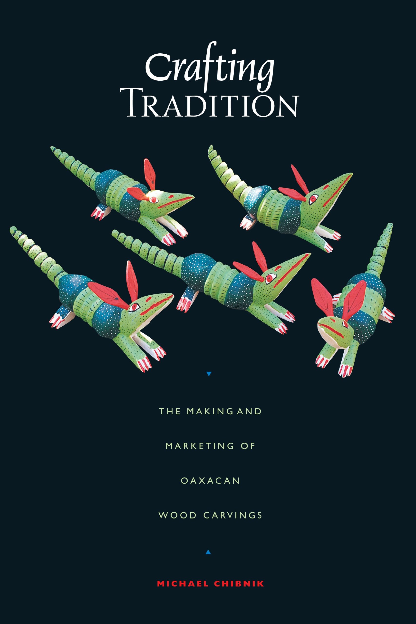 Crafting tradition: the making and marketing of Oaxacan wood carvings