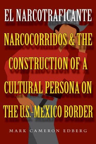 El Narcotraficante: narcocorridos and the construction of a cultural persona on the U.S.-Mexico border