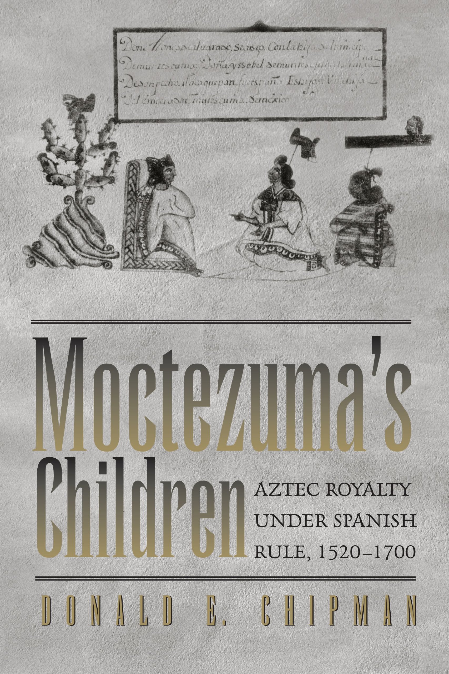 Moctezuma's children: Aztec royalty under Spanish Rule, 1520-1700