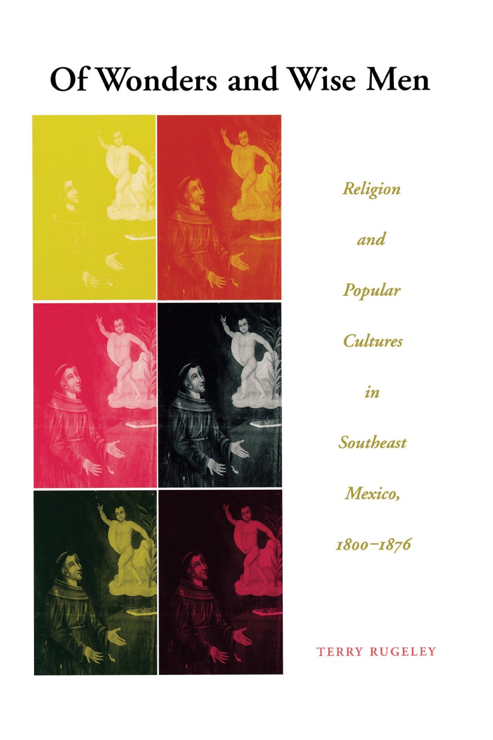 Of wonders and wise men: religion and popular cultures in southeast Mexico, 1800-1876