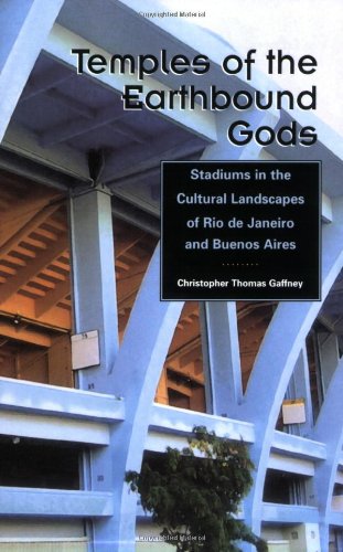 Temples of the earthbound gods : stadiums in the cultural landscapes of Rio de Janeiro and Buenos Aires