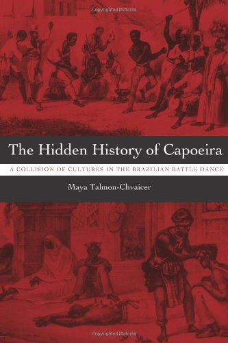 The Hidden history of capoeira : a collision of cultures in the Brazilian battle dance