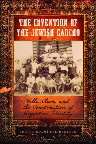 The Invention of the Jewish gaucho : Villa Clara and the construction of Argentine identity