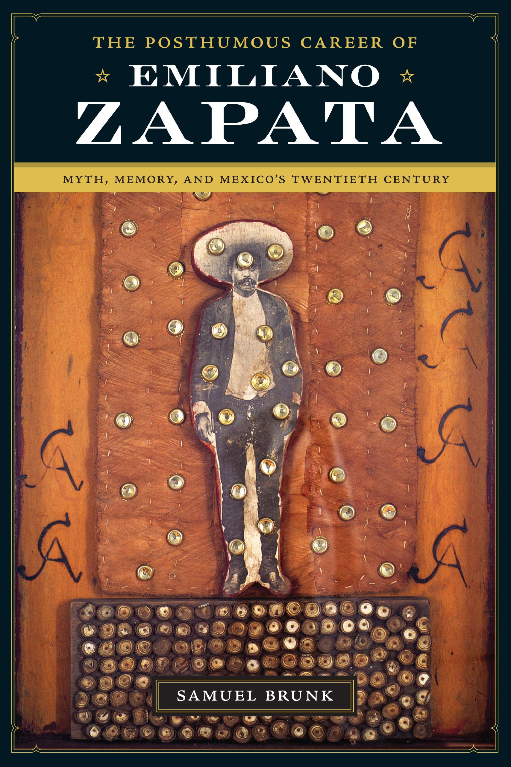 The Posthumous career of Emiliano Zapata : myth, memory, and Mexico's twentieth century