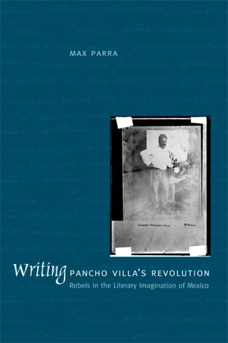 Writing Pancho Villa's revolution : rebels in the literary imagination of Mexico