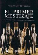 El Primer mestizaje : la clave para entender el pasado mesoamericano