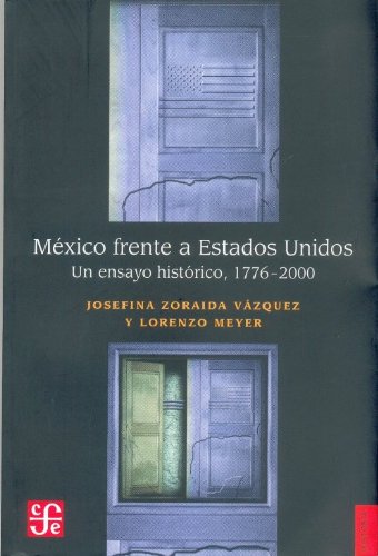 México frente a Estados Unidos : un ensayo histórico, 1776-2000