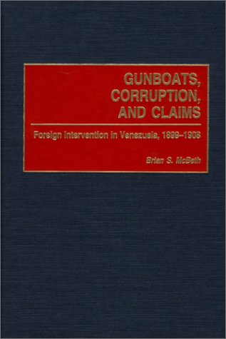 Gunboats, corruption, and claims : foreign intervention in Venezuela, 1899-1908