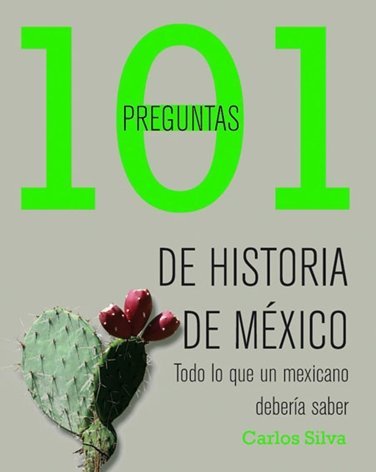 101 perguntas de historia de México : todo lo que un mexicano debería saber