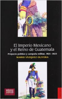 El Imperio Mexicano y el Reino de Guatemala: proyecto político y campaña militar 1821-1823