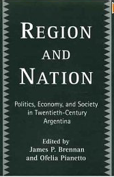 Region and nation : politics, economics, and society in twentieth-century Argentina