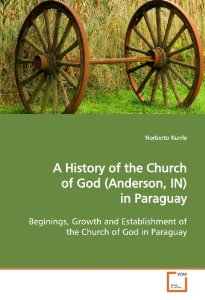 A History of the Church of God (Anderson, IN) in Paraguay: Beginings, Growth and Establishment of the Church of God in Paraguay